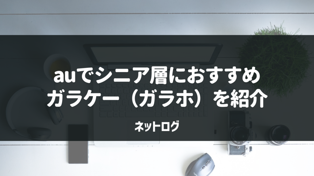 【2024年】auでシニア層におすすめのガラケー(ガラホ)はどれ？ – ネットログ